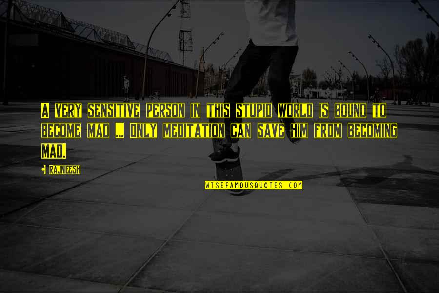 Persys Place Quotes By Rajneesh: A very sensitive person in this stupid world Persys Place Quotes By Rajneesh: A very sensitive person in this stupid world