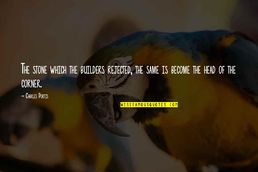 Persys Quotes By Charles Portis: The stone which the builders rejected, the same