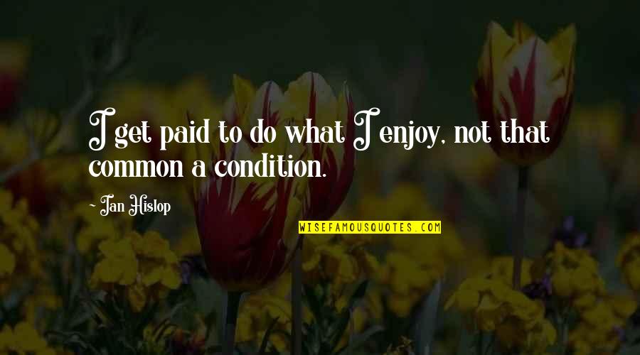 Persys Quotes By Ian Hislop: I get paid to do what I enjoy,