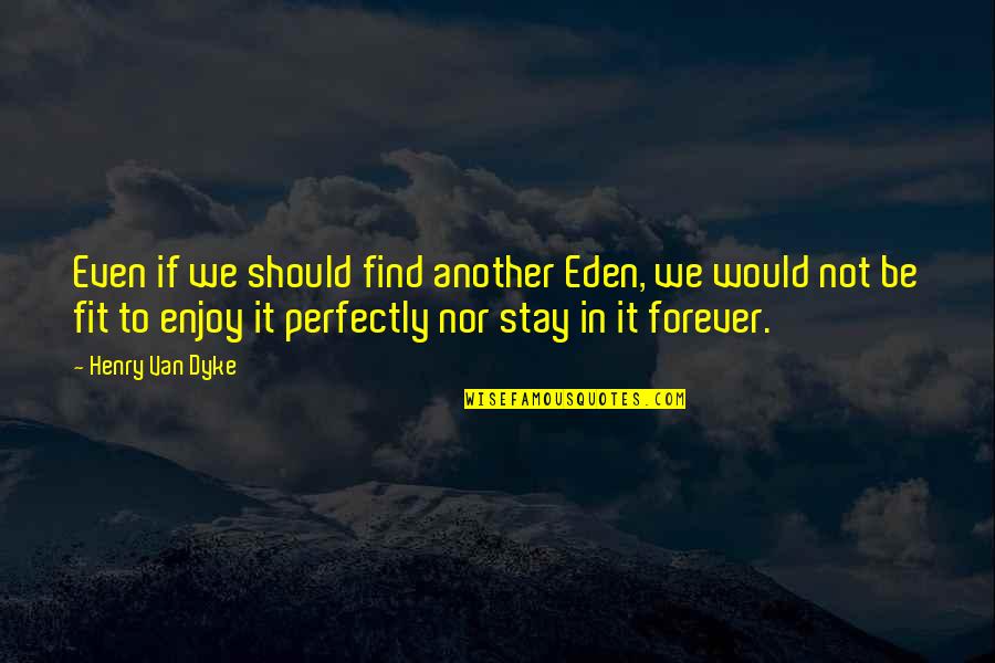 Perszen Quotes By Henry Van Dyke: Even if we should find another Eden, we Perszen Quotes By Henry Van Dyke: Even if we should find another Eden, we