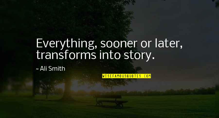 Pertain Quotes By Ali Smith: Everything, sooner or later, transforms into story.