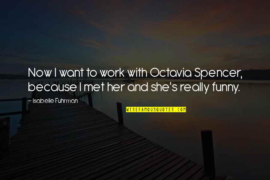 Pertain Quotes By Isabelle Fuhrman: Now I want to work with Octavia Spencer,