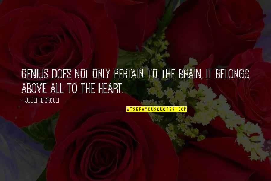 Pertain Quotes By Juliette Drouet: Genius does not only pertain to the brain,