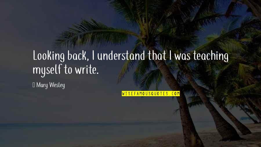 Pertain Quotes By Mary Wesley: Looking back, I understand that I was teaching