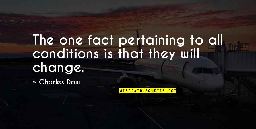 Pertaining Quotes By Charles Dow: The one fact pertaining to all conditions is