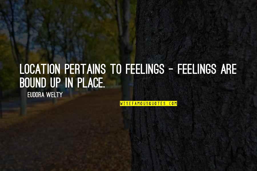 Pertains Quotes By Eudora Welty: Location pertains to feelings - feelings are bound