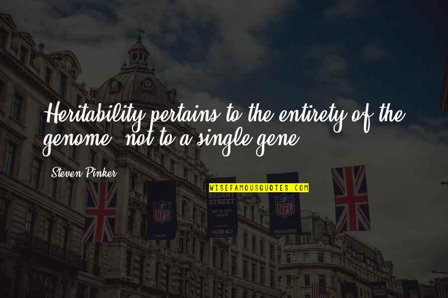 Pertains Quotes By Steven Pinker: Heritability pertains to the entirety of the genome,