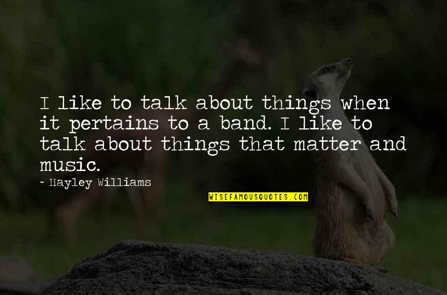 Pertains To Quotes By Hayley Williams: I like to talk about things when it