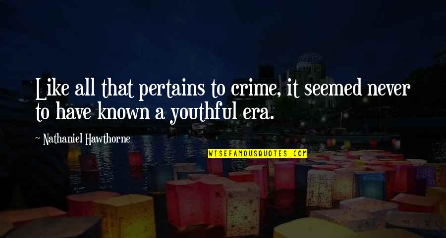 Pertains To Quotes By Nathaniel Hawthorne: Like all that pertains to crime, it seemed