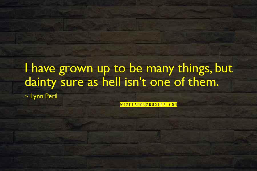 Pertelingkahan Quotes By Lynn Peril: I have grown up to be many things,