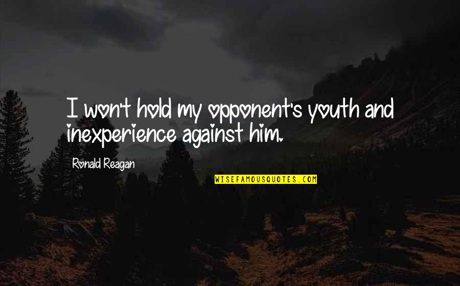 Pertelote Quotes By Ronald Reagan: I won't hold my opponent's youth and inexperience Pertelote Quotes By Ronald Reagan: I won't hold my opponent's youth and inexperience