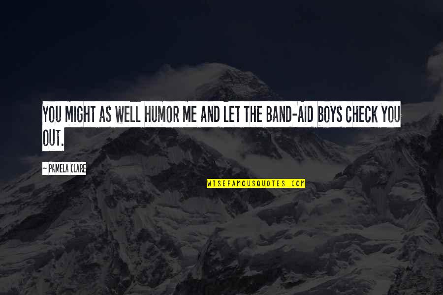Pertempuran Laut Quotes By Pamela Clare: You might as well humor me and let