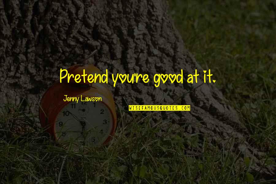 Pertempuran Quotes By Jenny Lawson: Pretend you're good at it.