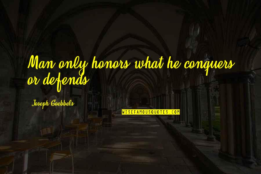Pertence Ou Quotes By Joseph Goebbels: Man only honors what he conquers or defends.