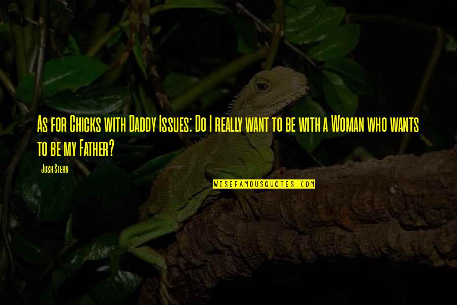 Pertencer Em Quotes By Josh Stern: As for Chicks with Daddy Issues: Do I