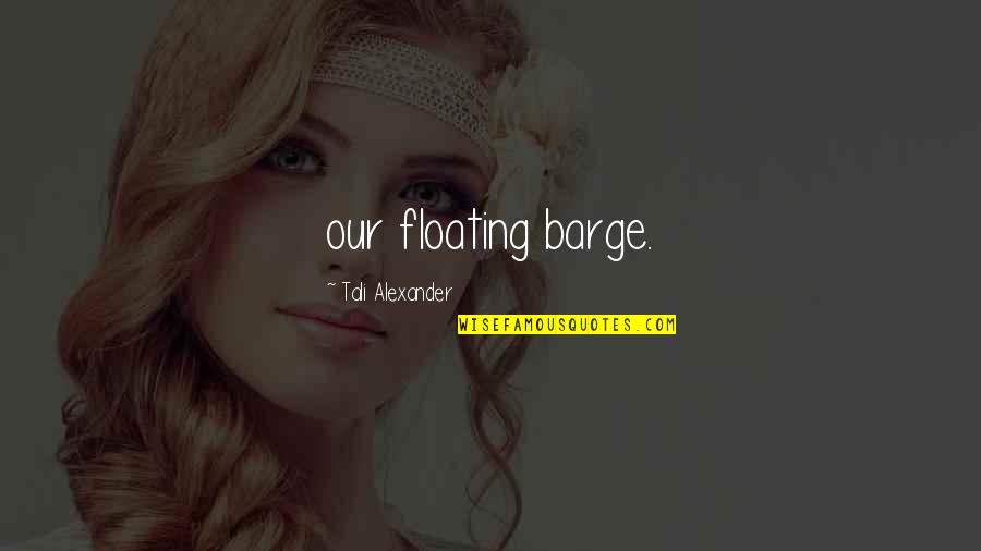 Pertencer Em Quotes By Tali Alexander: our floating barge.