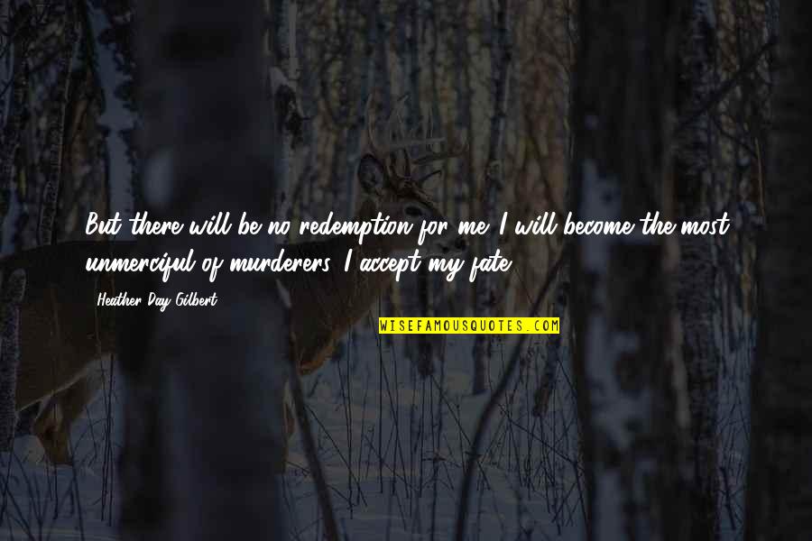 Pertencer Quotes By Heather Day Gilbert: But there will be no redemption for me. Pertencer Quotes By Heather Day Gilbert: But there will be no redemption for me.