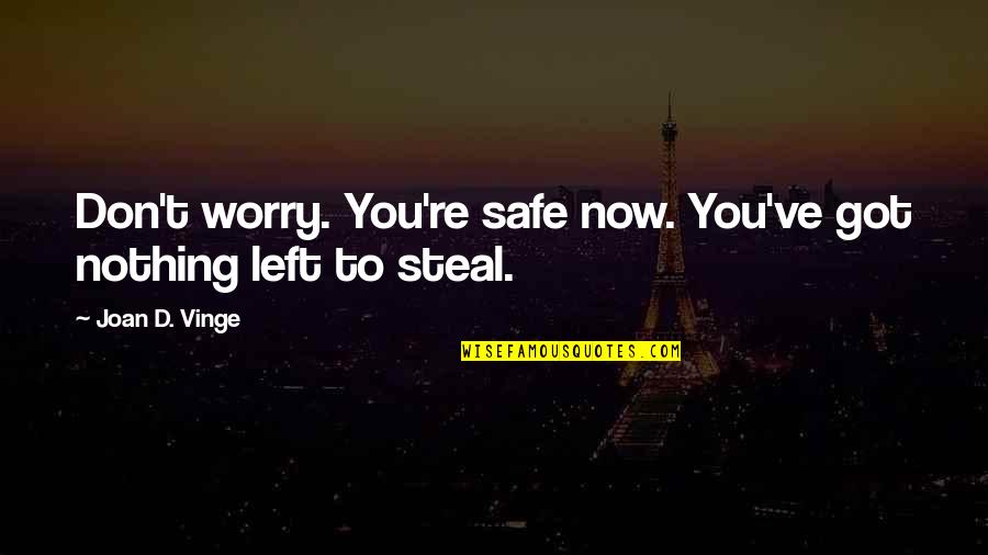 Pertencer Quotes By Joan D. Vinge: Don't worry. You're safe now. You've got nothing Pertencer Quotes By Joan D. Vinge: Don't worry. You're safe now. You've got nothing