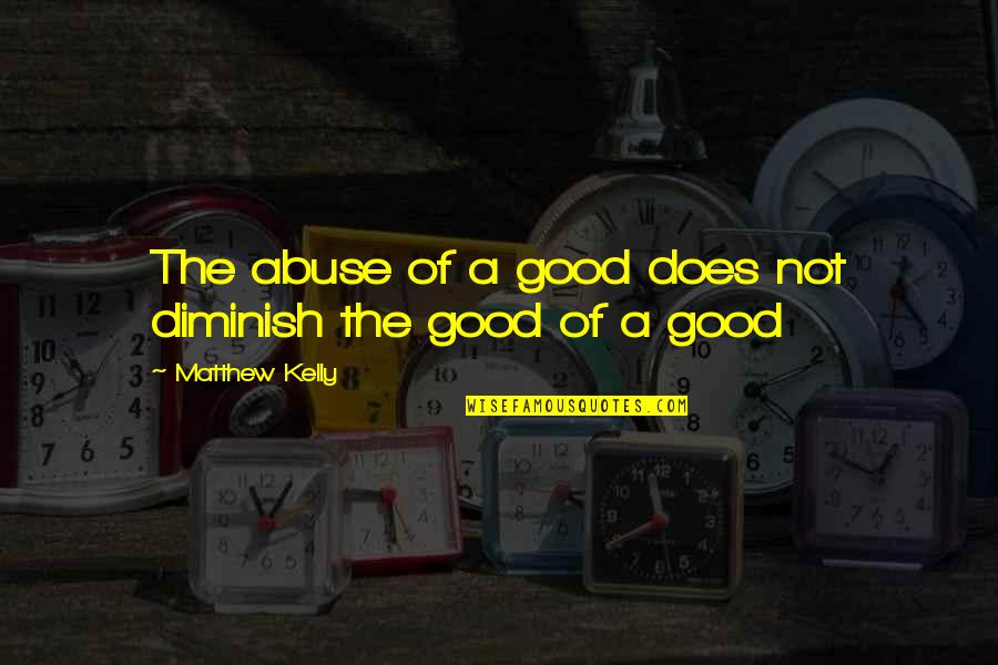 Pertenecer Definicion Quotes By Matthew Kelly: The abuse of a good does not diminish Pertenecer Definicion Quotes By Matthew Kelly: The abuse of a good does not diminish