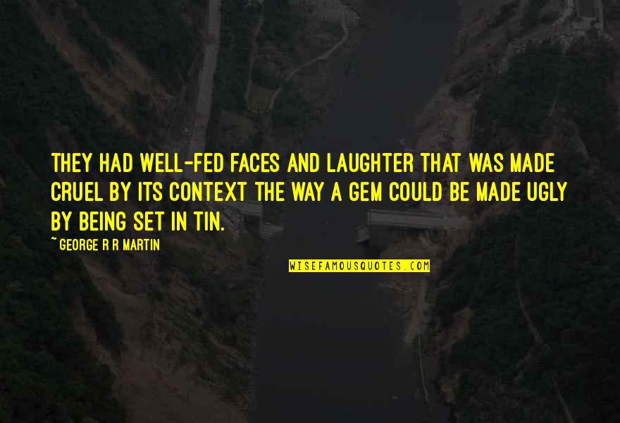 Pertenezco O Quotes By George R R Martin: They had well-fed faces and laughter that was