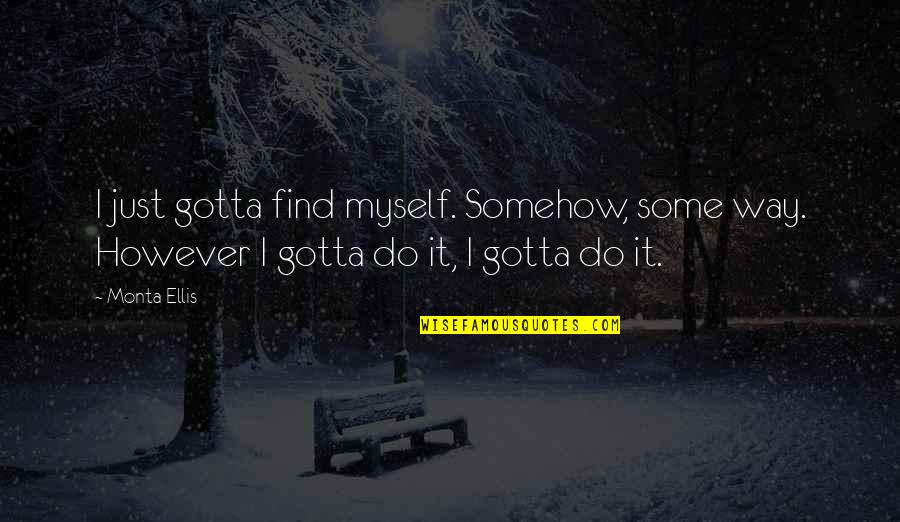 Pertengahan In English Quotes By Monta Ellis: I just gotta find myself. Somehow, some way.