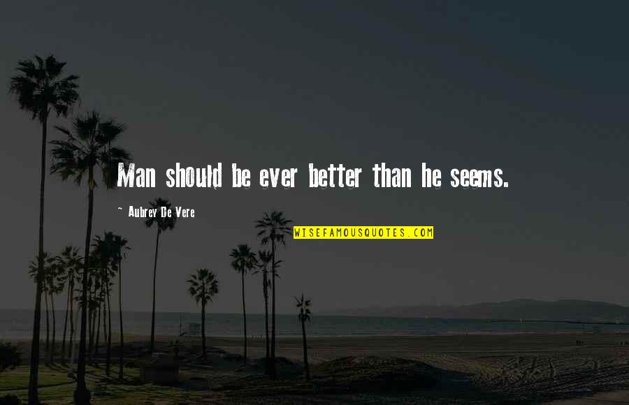 Pertengkaran Menurut Quotes By Aubrey De Vere: Man should be ever better than he seems.