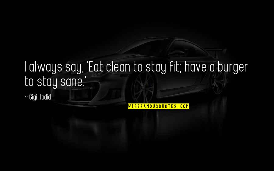 Pertengkaran Yunita Quotes By Gigi Hadid: I always say, 'Eat clean to stay fit;