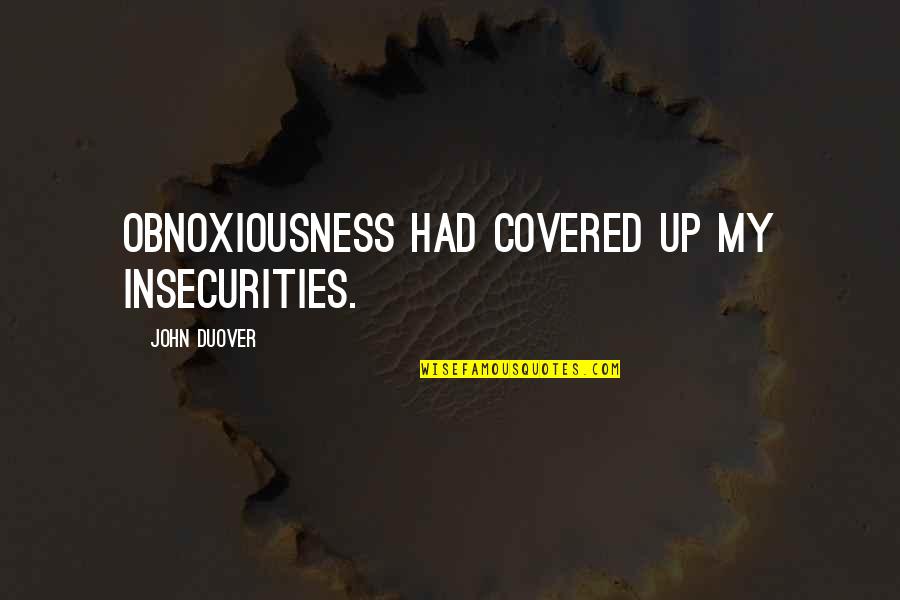 Pertentangan Atau Quotes By John Duover: Obnoxiousness had covered up my insecurities. Pertentangan Atau Quotes By John Duover: Obnoxiousness had covered up my insecurities.