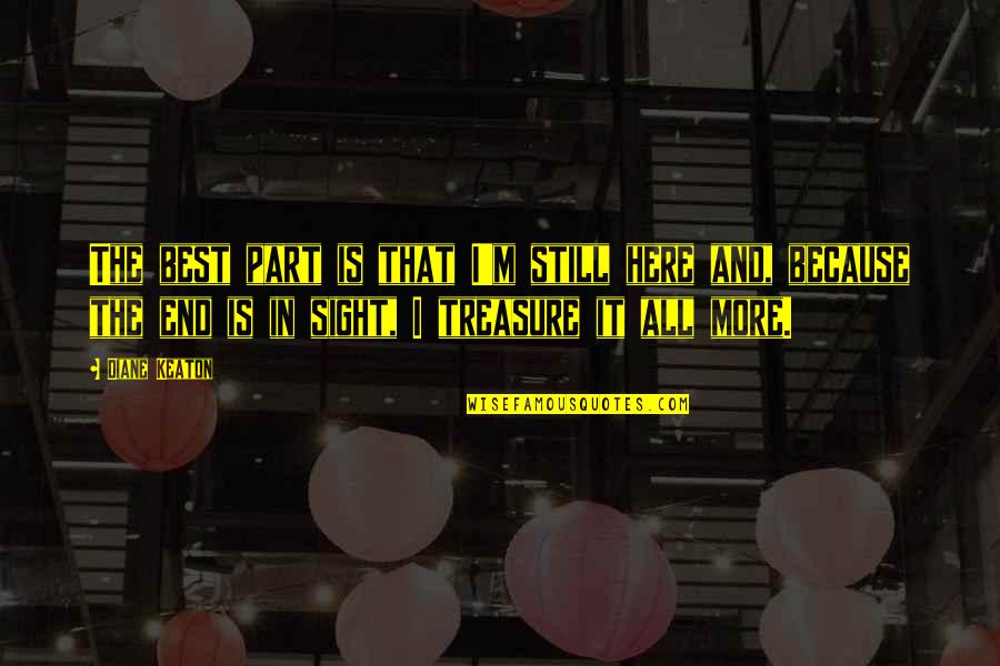Pertentangan Sosial Dan Quotes By Diane Keaton: The best part is that I'm still here Pertentangan Sosial Dan Quotes By Diane Keaton: The best part is that I'm still here
