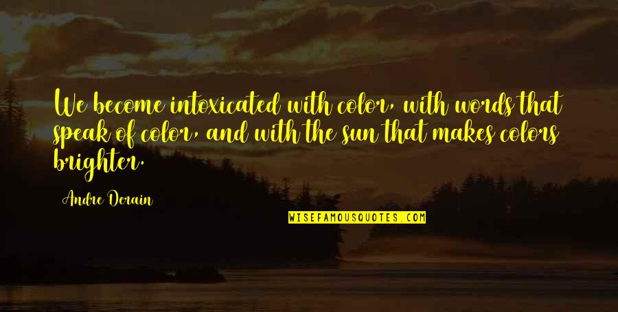 Perterson Quotes By Andre Derain: We become intoxicated with color, with words that Perterson Quotes By Andre Derain: We become intoxicated with color, with words that