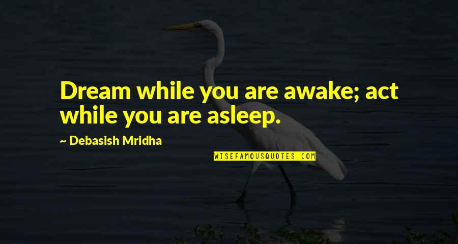 Pertes De Charges Quotes By Debasish Mridha: Dream while you are awake; act while you