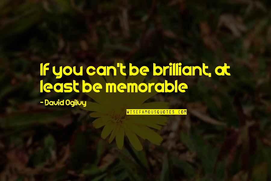 Perth Removal Quotes By David Ogilvy: If you can't be brilliant, at least be