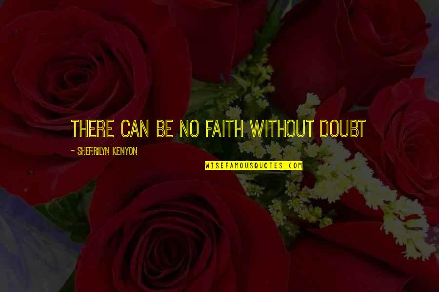 Perthes Disease Quotes By Sherrilyn Kenyon: There can be no faith without doubt