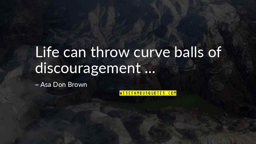 Pertic'lar Quotes By Asa Don Brown: Life can throw curve balls of discouragement ... Pertic'lar Quotes By Asa Don Brown: Life can throw curve balls of discouragement ...