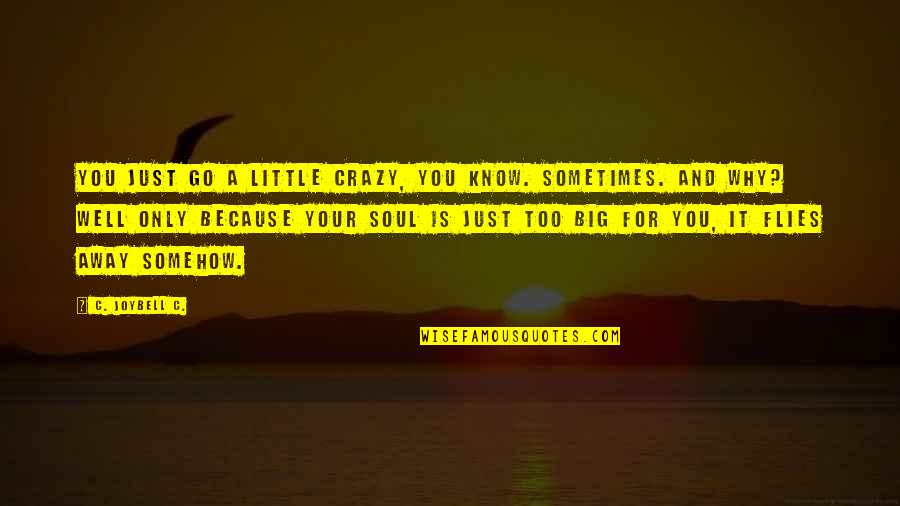 Pertic'lar Quotes By C. JoyBell C.: You just go a little crazy, you know. Pertic'lar Quotes By C. JoyBell C.: You just go a little crazy, you know.