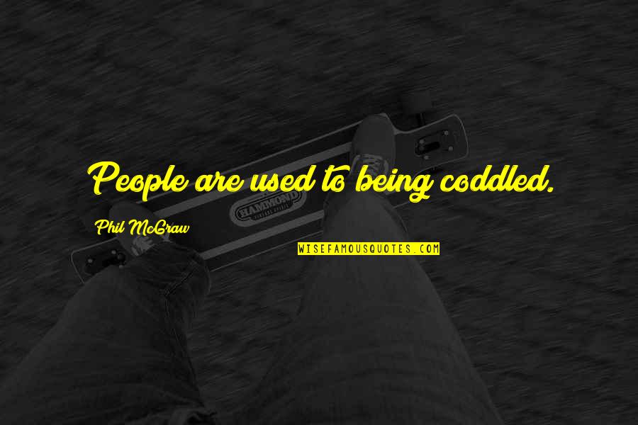 Pertinacity Antonyms Quotes By Phil McGraw: People are used to being coddled.