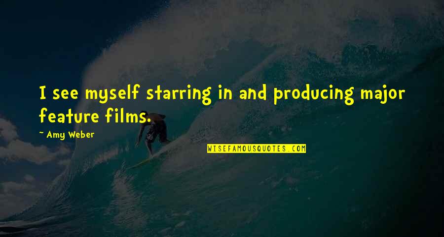 Pertinence Quotes By Amy Weber: I see myself starring in and producing major