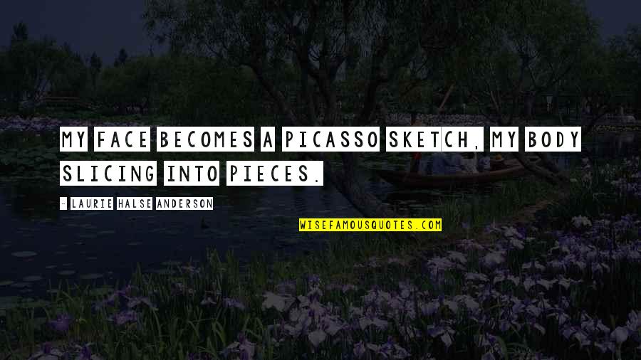Pertinentes Sinonimo Quotes By Laurie Halse Anderson: My face becomes a Picasso sketch, my body Pertinentes Sinonimo Quotes By Laurie Halse Anderson: My face becomes a Picasso sketch, my body