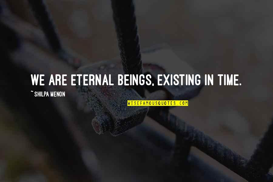 Pertinentes Sinonimo Quotes By Shilpa Menon: We are eternal beings, existing in time. Pertinentes Sinonimo Quotes By Shilpa Menon: We are eternal beings, existing in time.