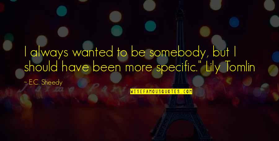 Pertinently Quotes By E.C. Sheedy: I always wanted to be somebody, but I