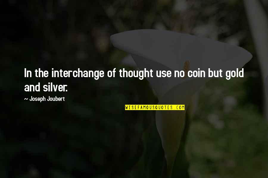 Pertinently Quotes By Joseph Joubert: In the interchange of thought use no coin