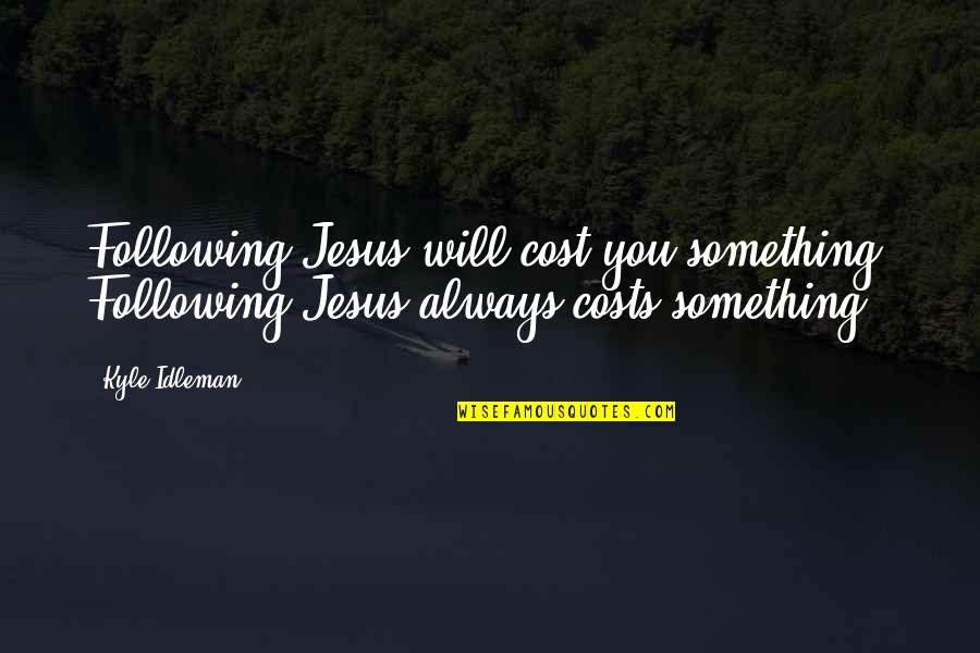 Perto Quero Quotes By Kyle Idleman: Following Jesus will cost you something. Following Jesus