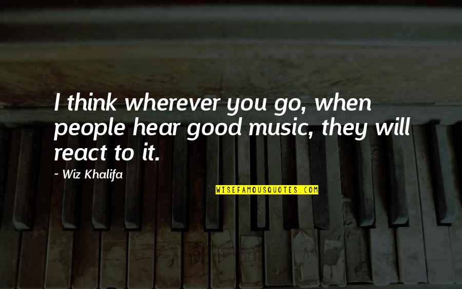 Perto Quero Quotes By Wiz Khalifa: I think wherever you go, when people hear