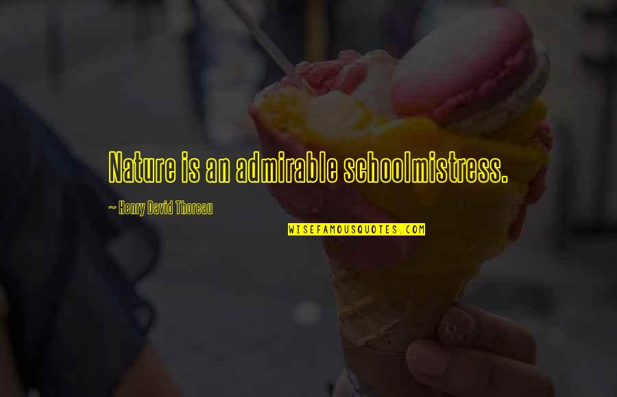 Pertolongan Quotes By Henry David Thoreau: Nature is an admirable schoolmistress. Pertolongan Quotes By Henry David Thoreau: Nature is an admirable schoolmistress.