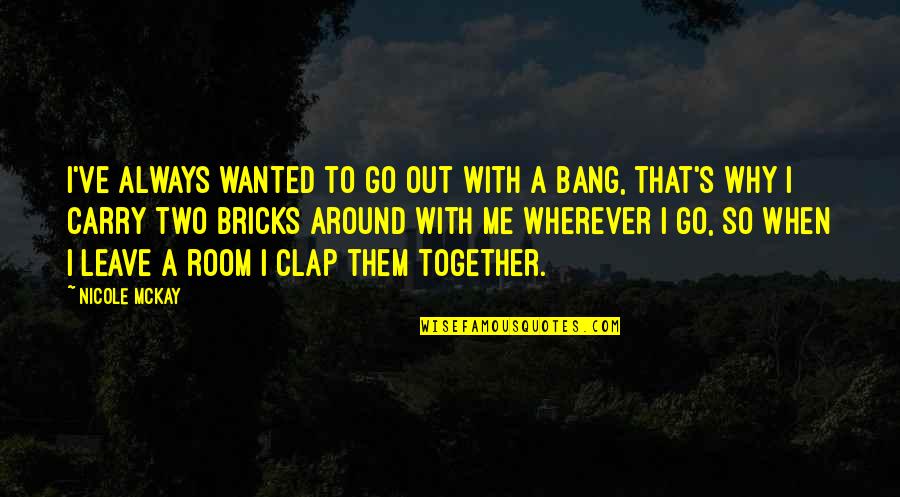 Perton Quotes By Nicole McKay: I've always wanted to go out with a