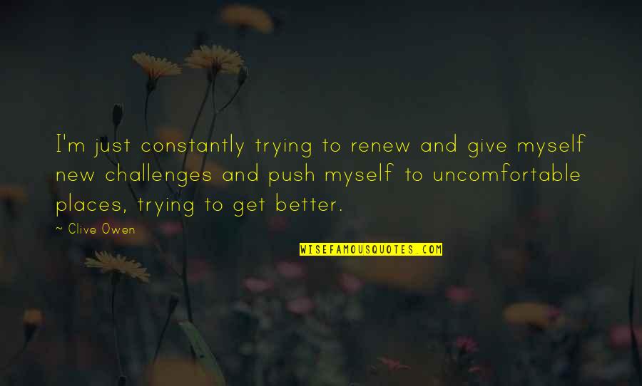 Pertti Ahonen Quotes By Clive Owen: I'm just constantly trying to renew and give Pertti Ahonen Quotes By Clive Owen: I'm just constantly trying to renew and give