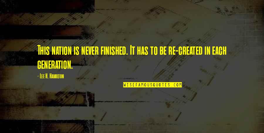 Pertti Ahonen Quotes By Lee H. Hamilton: This nation is never finished. It has to