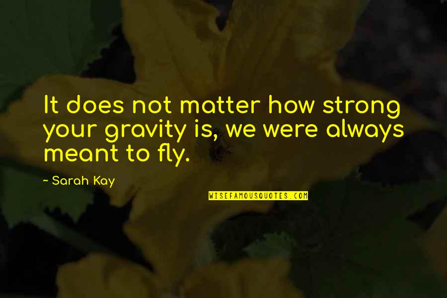 Pertti Ahonen Quotes By Sarah Kay: It does not matter how strong your gravity