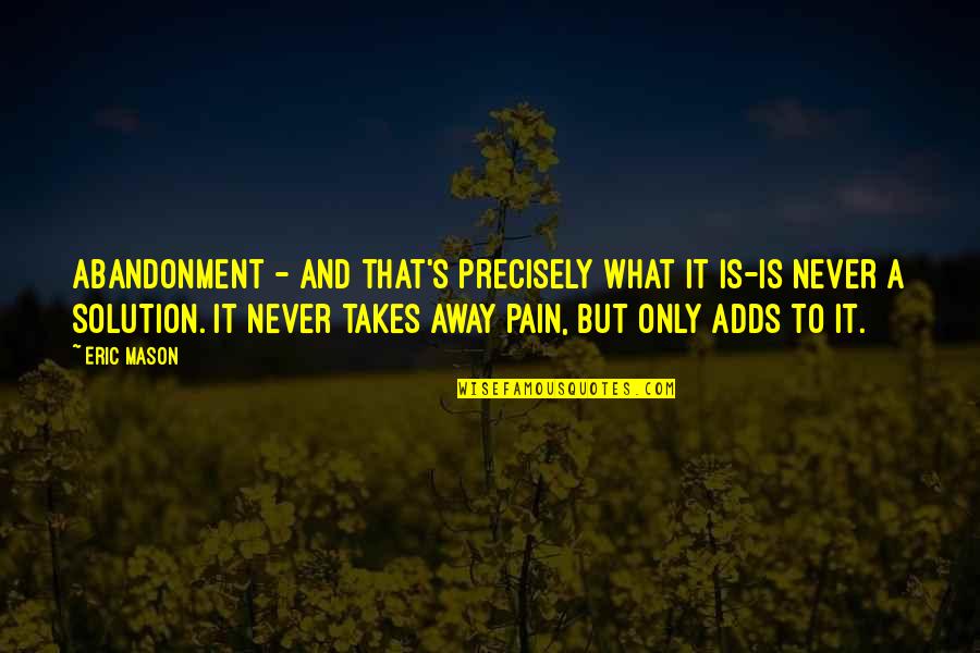 Pertti Kurikan Quotes By Eric Mason: Abandonment - and that's precisely what it is-is Pertti Kurikan Quotes By Eric Mason: Abandonment - and that's precisely what it is-is