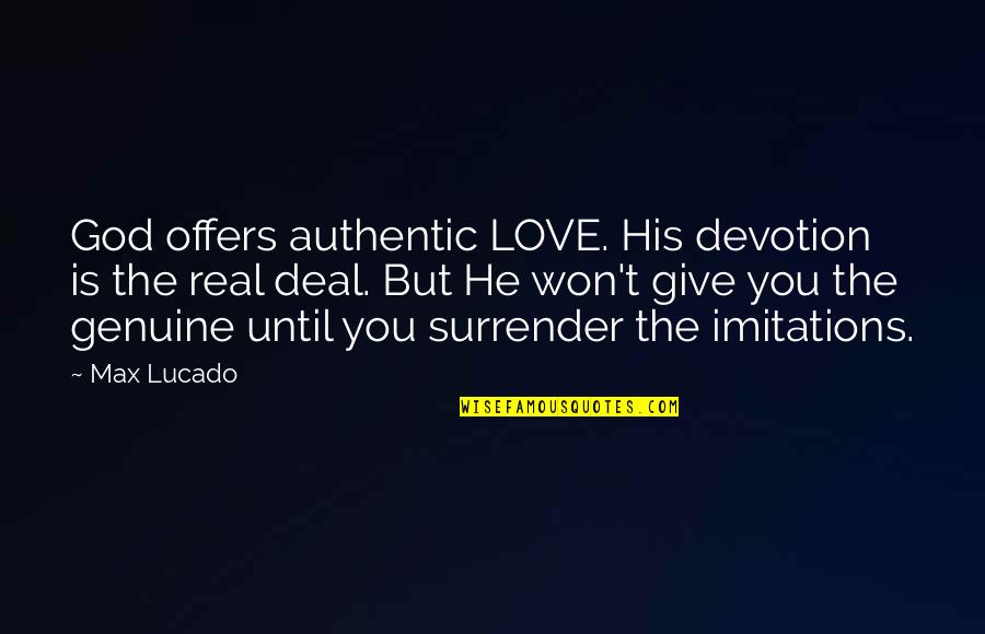 Pertti Kurikan Quotes By Max Lucado: God offers authentic LOVE. His devotion is the Pertti Kurikan Quotes By Max Lucado: God offers authentic LOVE. His devotion is the
